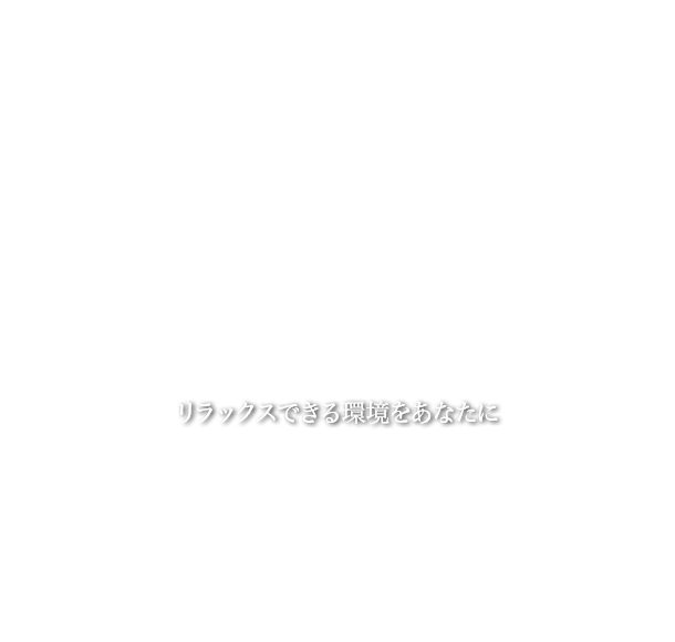 リラックスできる環境をあなたに